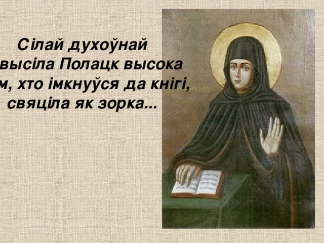 Сілай духоўнай узвысіла Полацк высока Тым, хто імкнуўся да кнігі, свяціла як зорка...