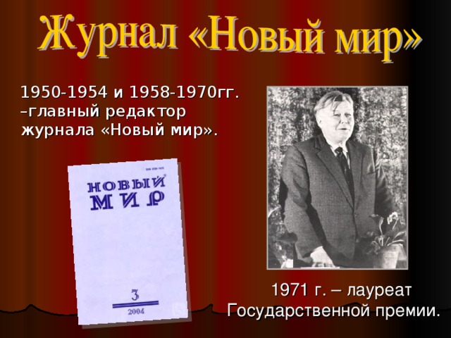 1950-1954 и 1958-1970гг. –главный редактор журнала «Новый мир».  1971 г. – лауреат Государственной премии.