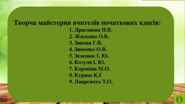 Творча майстерня вчителів початкових класів: Драганова Н.В. Жиленко О.В. Зикова Г.В. Зименко О.В. Зеленюк І. Ю. Козуля І. Ю. Коровіна М.О. Курнас К.І Лавренчук Т.О. Драганова Н.В. Жиленко О.В. Зикова Г.В. Зименко О.В. Зеленюк І. Ю. Козуля І. Ю. Коровіна М.О. Курнас К.І Лавренчук Т.О. Драганова Н.В. Жиленко О.В. Зикова Г.В. Зименко О.В. Зеленюк І. Ю. Козуля І. Ю. Коровіна М.О. Курнас К.І Лавренчук Т.О. Драганова Н.В. Жиленко О.В. Зикова Г.В. Зименко О.В. Зеленюк І. Ю. Козуля І. Ю. Коровіна М.О. Курнас К.І Лавренчук Т.О. Драганова Н.В. Жиленко О.В. Зикова Г.В. Зименко О.В. Зеленюк І. Ю. Козуля І. Ю. Коровіна М.О. Курнас К.І Лавренчук Т.О. Драганова Н.В. Жиленко О.В. Зикова Г.В. Зименко О.В. Зеленюк І. Ю. Козуля І. Ю. Коровіна М.О. Курнас К.І Лавренчук Т.О. Драганова Н.В. Жиленко О.В. Зикова Г.В. Зименко О.В. Зеленюк І. Ю. Козуля І. Ю. Коровіна М.О. Курнас К.І Лавренчук Т.О. Драганова Н.В. Жиленко О.В. Зикова Г.В. Зименко О.В. Зеленюк І. Ю. Козуля І. Ю. Коровіна М.О. Курнас К.І Лавренчук Т.О. Драганова Н.В. Жиленко О.В. Зикова Г.В. Зименко О.В. Зеленюк І. Ю. Козуля І. Ю. Коровіна М.О. Курнас К.І Лавренчук Т.О.