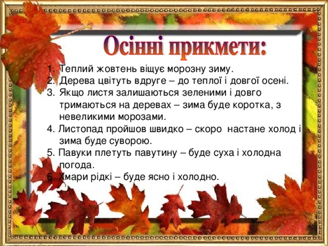 Теплий жовтень віщує морозну зиму. Дерева цвітуть вдруге – до теплої і довгої осені. Якщо листя залишаються зеленими і довго тримаються на деревах – зима буде коротка, з невеликими морозами.