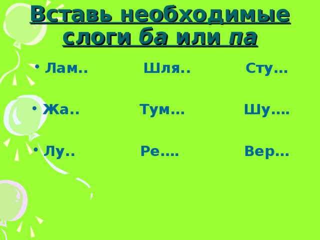 Вставь необходимые слоги ба или па Лам.. Шля.. Сту…  Жа.. Тум… Шу….