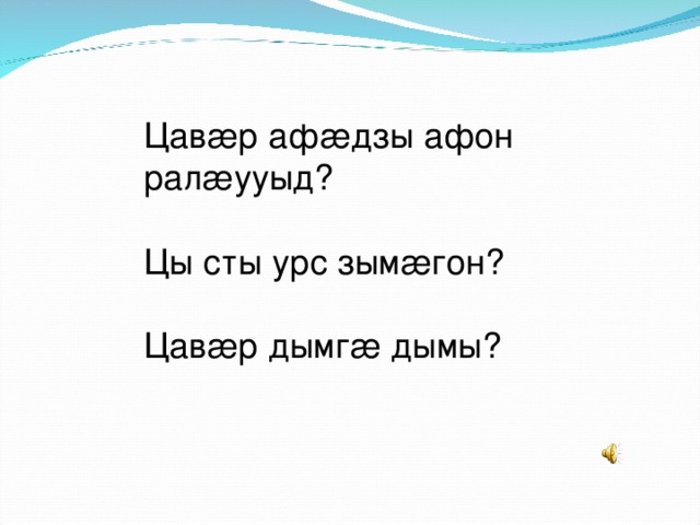 Цавӕр афӕдзы афон ралӕууыд? Цы сты урс зымӕгон? Цавӕр дымгӕ дымы?