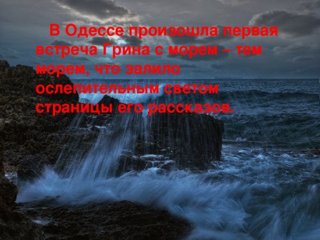 В Одессе произошла первая встреча Грина с морем – тем морем, что залило ослепительным светом страницы его рассказов.