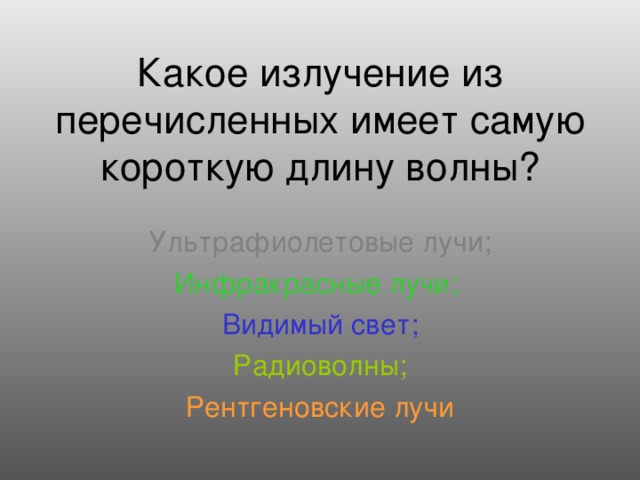 Какое излучение из перечисленных имеет самую короткую длину волны? Ультрафиолетовые лучи; Инфракрасные лучи; Видимый свет; Радиоволны; Рентгеновские лучи