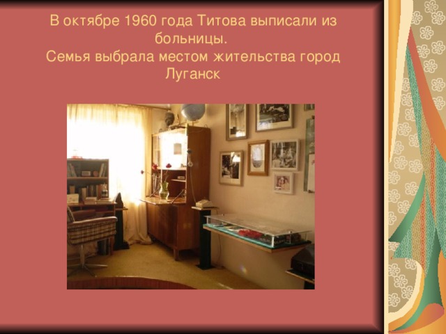 В октябре 1960 года Титова выписали из больницы. Семья выбрала местом жительства город Луганск