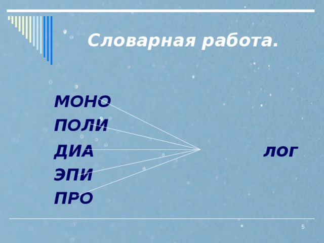 Словарная работа.  МОНО  ПОЛИ  ДИА лог  ЭПИ  ПРО