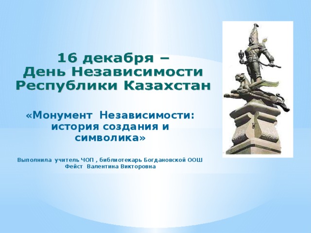 «Монумент Независимости: история создания и символика»   Выполнила учитель ЧОП , библиотекарь Богдановской ООШ Фейст Валентина Викторовна