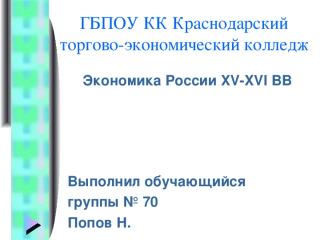 ГБПОУ КК Краснодарский торгово-экономический колледж Экономика России XV-XVI ВВ Выполнил обучающийся группы № 70 Попов Н.