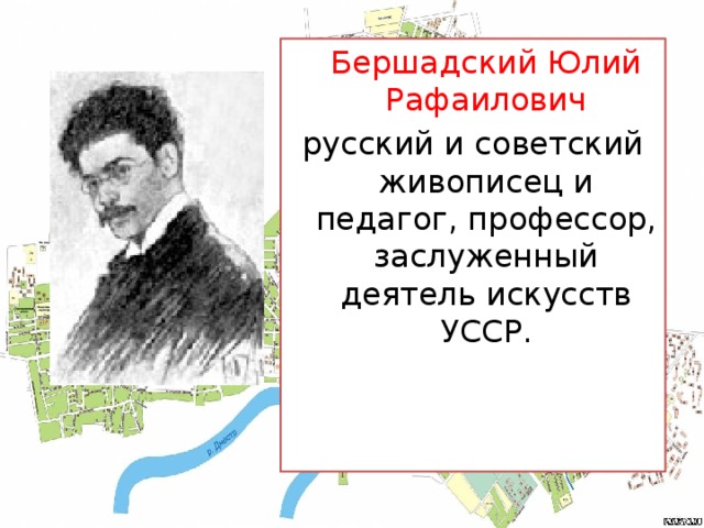 Бершадский Юлий Рафаилович русский и советский живописец и педагог, профессор, заслуженный деятель искусств УССР.