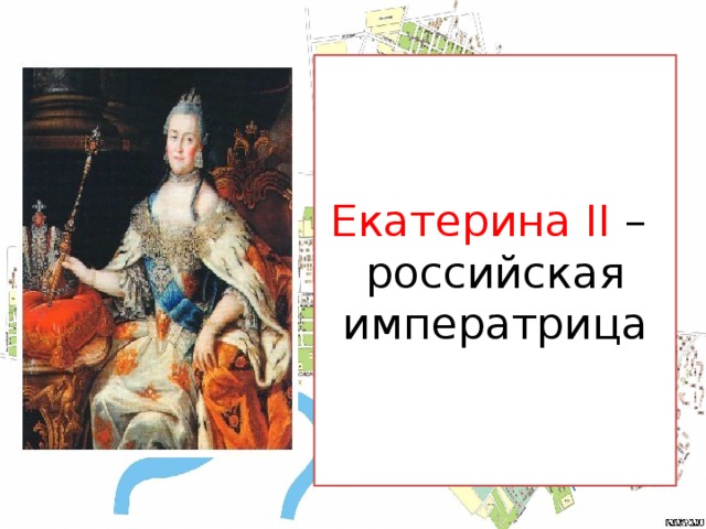 Екатерина II –  российская императрица