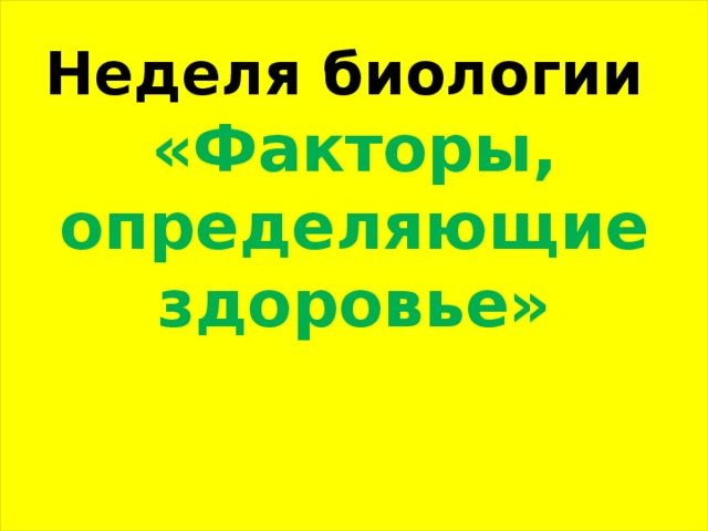 Неделя биологии  «Факторы, определяющие здоровье»