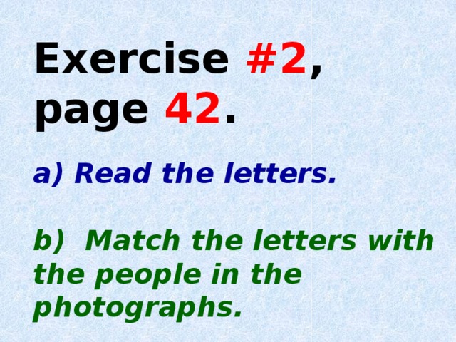 Exercise #2 , page 42 .  a) Read the letters.  b) Match the letters with the people in the photographs.