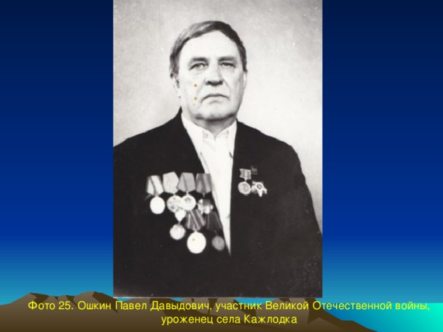 Фото 25. Ошкин Павел Давыдович, участник Великой Отечественной войны, уроженец села Кажлодка