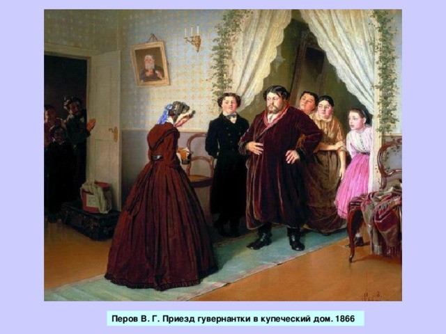 Перов В. Г. Приезд гувернантки в купеческий дом. 1866