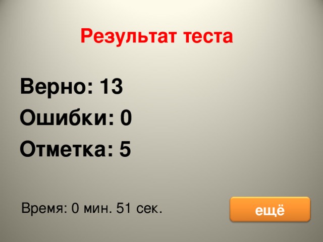 Результат теста Верно: 13 Ошибки: 0 Отметка: 5 исправить Время: 0 мин. 51 сек. ещё