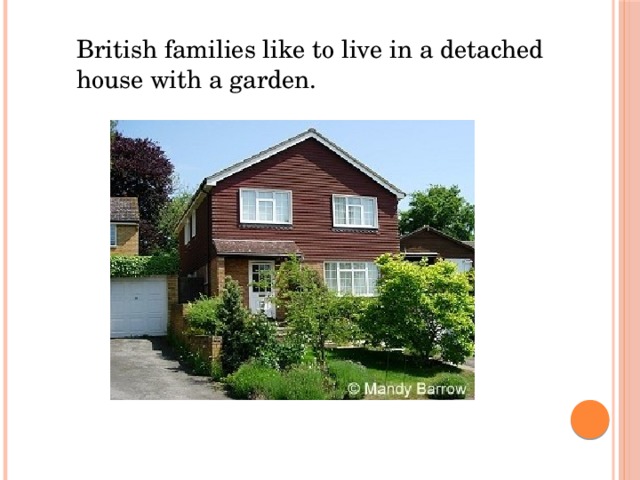 British families like to live in a detached house with a garden. British family likes to live in a detached house with garden.