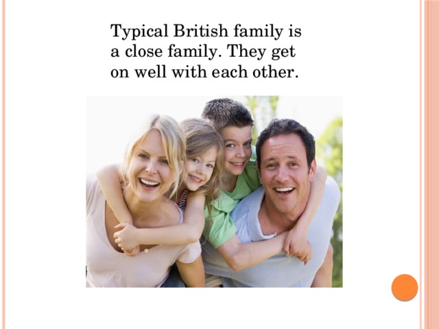 Typical British family is a close family. They get on well with each other. Typical British family is a close family. They get on well with each o there.