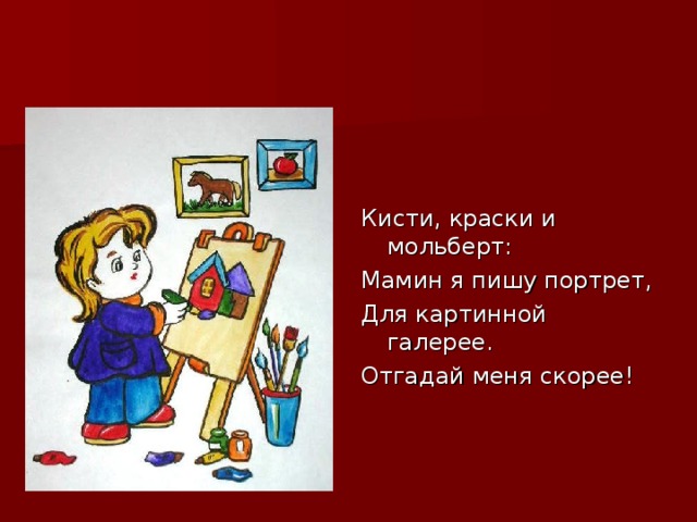 Кисти, краски и мольберт: Мамин я пишу портрет, Для картинной галерее. Отгадай меня скорее!