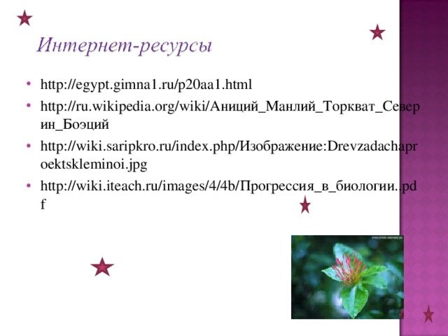 http://egypt.gimna1.ru/p20aa1.html http://ru.wikipedia.org/wiki/Аниций_Манлий_Торкват_Северин_Боэций http://wiki.saripkro.ru/index.php/Изображение:Drevzadachaproektskleminoi.jpg http://wiki.iteach.ru/images/4/4b/Прогрессия_в_биологии..pdf