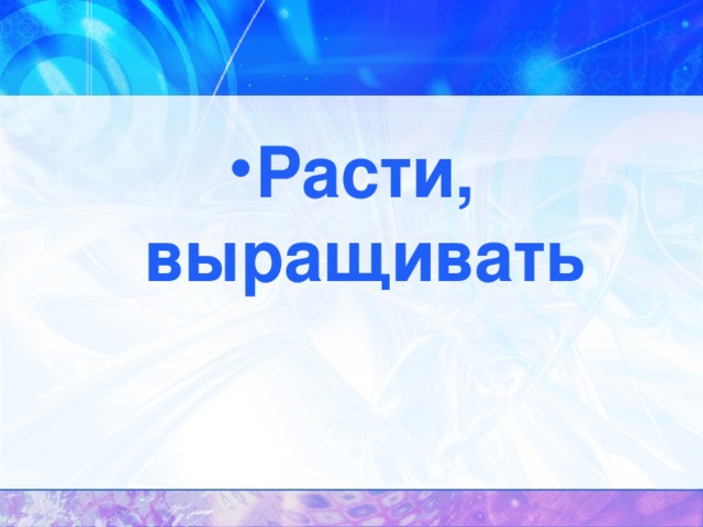 Расти, выращивать