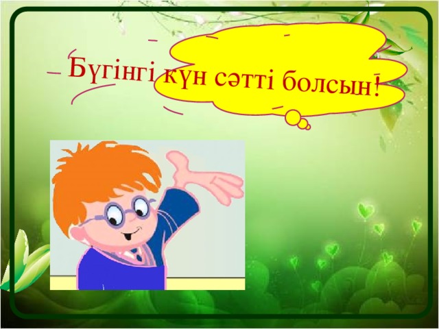 Бүгінгі күн сәтті болсын!