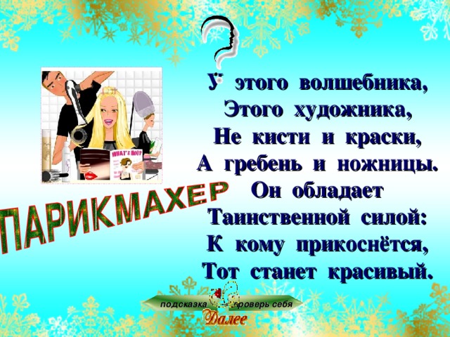 У этого волшебника,  Этого художника,  Не кисти и краски,  А гребень и ножницы.  Он обладает  Таинственной силой:  К кому прикоснётся,  Тот станет красивый. подсказка проверь себя