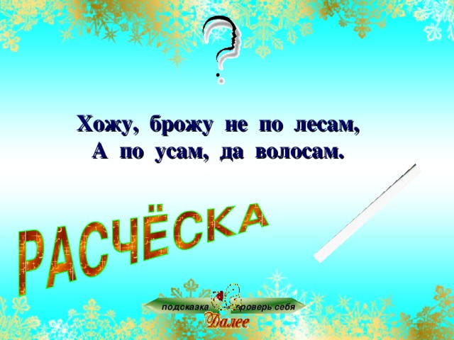 Хожу, брожу не по лесам,  А по усам, да волосам. подсказка проверь себя