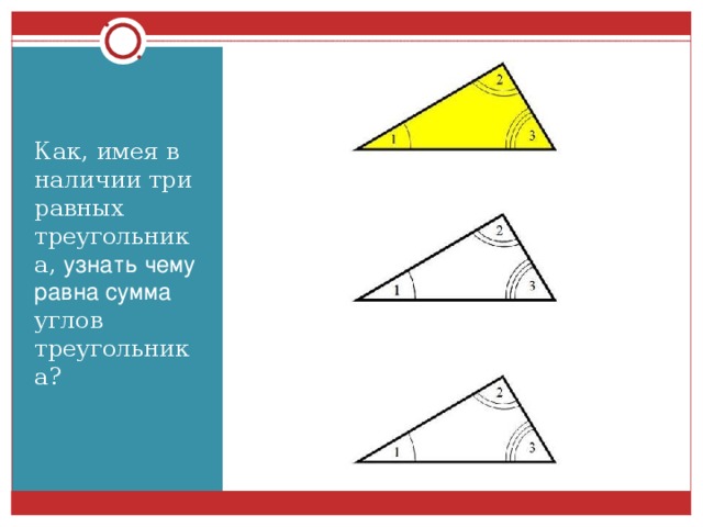 Как, имея в наличии три равных треугольника, узнать чему равна сумма углов треугольника?