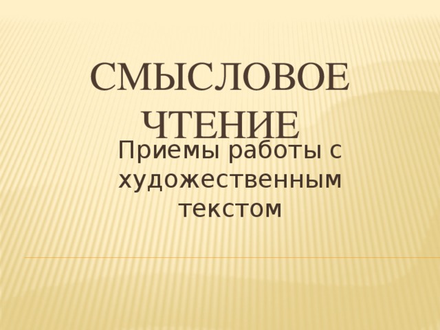 Смысловое  чтение Приемы работы с художественным текстом