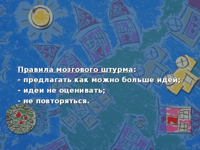 Правила мозгового штурма : - предлагать как можно больше идей; - идеи не оценивать; - не повторяться.