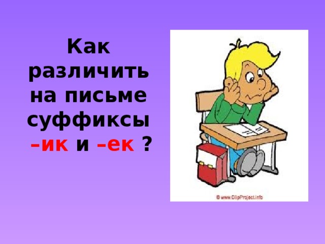 Как различить на письме суффиксы   –ик и –ек ?