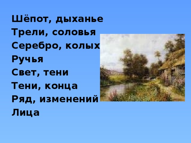 Шёпот, дыханье Трели, соловья Серебро, колыханье Ручья Свет, тени Тени, конца Ряд, изменений Лица