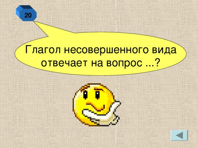 20 Глагол несовершенного вида отвечает на вопрос ...?