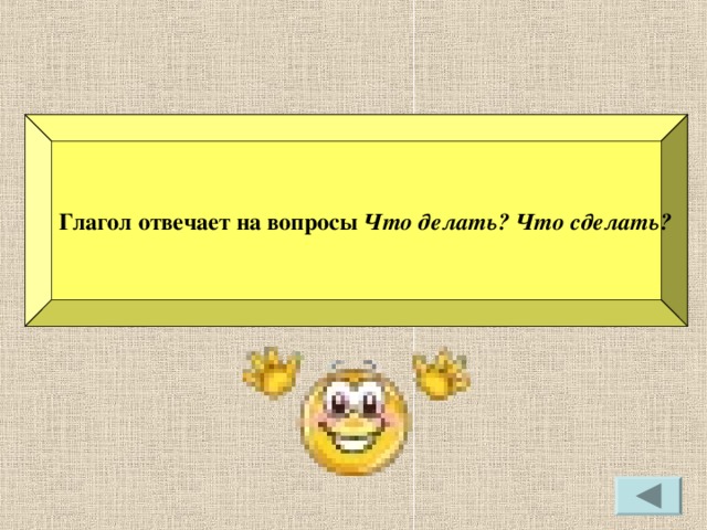 Глагол отвечает на вопросы Что делать? Что сделать?