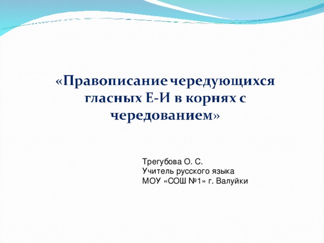 Трегубова О. С. Учитель русского языка МОУ «СОШ №1» г. Валуйки