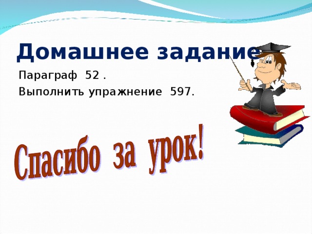 Домашнее задание Параграф 52 . Выполнить упражнение 597.