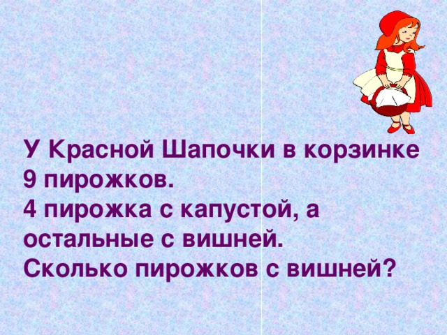 У Красной Шапочки в корзинке 9 пирожков. 4 пирожка с капустой, а остальные с вишней. Сколько пирожков с вишней?