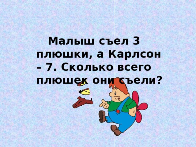 Малыш съел 3 плюшки, а Карлсон – 7. Сколько всего плюшек они съели?