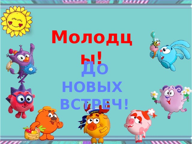 Молодцы! Д о новых Встреч!