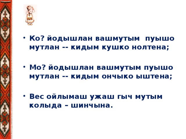 Ко? йодышлан вашмутым пуышо мутлан -- кидым кушко нолтена;  Мо? йодышлан вашмутым пуышо мутлан -- кидым ончыко ыштена;  Вес ойлымаш ужаш гыч мутым колыда – шинчына.