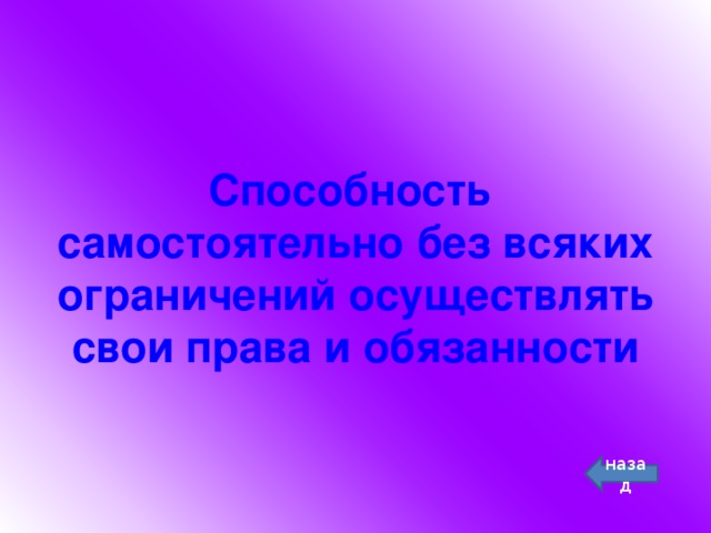 Способность  самостоятельно без всяких ограничений осуществлять свои права и обязанности назад