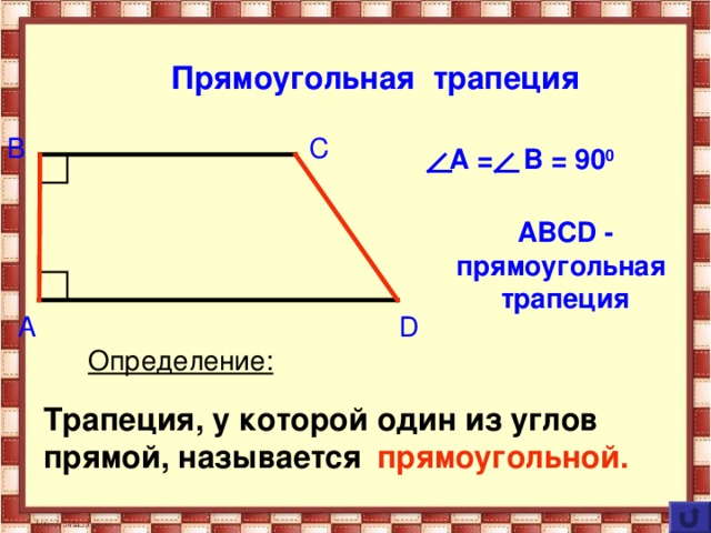 Прямоугольная трапеция C B A  = В = 90 0 ABCD  - прямоугольная трапеция D A Определение: Трапеция, у которой один из углов прямой, называется  прямоугольной.