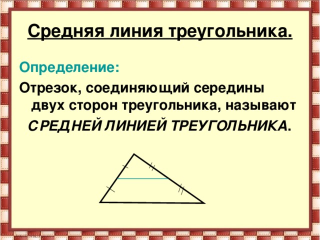 Средняя линия треугольника. Определение: Отрезок, соединяющий середины двух сторон треугольника, называют  СРЕДНЕЙ ЛИНИЕЙ ТРЕУГОЛЬНИКА .