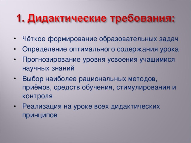 Чёткое формирование образовательных задач Определение оптимального содержания урока Прогнозирование уровня усвоения учащимися научных знаний Выбор наиболее рациональных методов, приёмов, средств обучения, стимулирования и контроля Реализация на уроке всех дидактических принципов