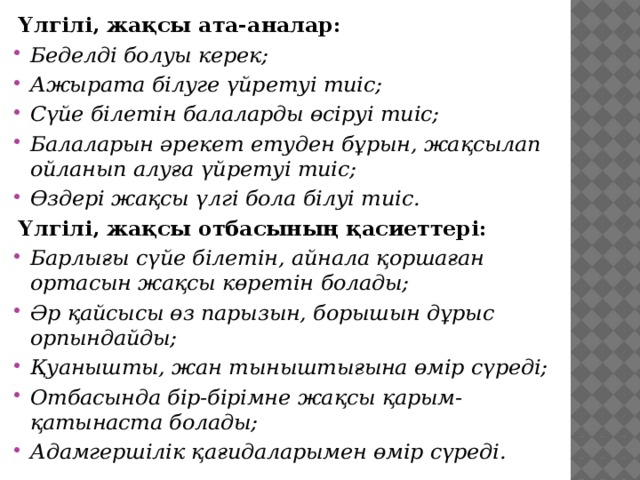 Үлгілі, жақсы ата-аналар: Беделді болуы керек; Ажырата білуге үйретуі тиіс; Сүйе білетін балаларды өсіруі тиіс; Балаларын әрекет етуден бұрын, жақсылап ойланып алуға үйретуі тиіс; Өздері жақсы үлгі бола білуі тиіс. Үлгілі, жақсы отбасының қасиеттері: