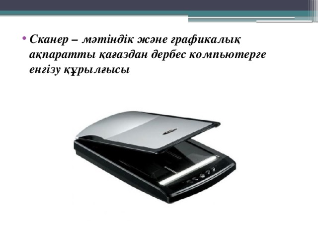 Сканер – мәтіндік және графикалық ақпаратты қағаздан дербес компьютерге енгізу құрылғысы