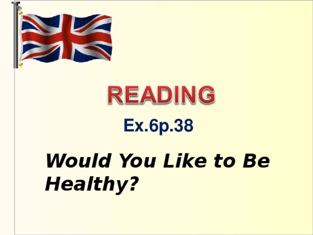 Ex.6p.38  Would You Like to Be Healthy?