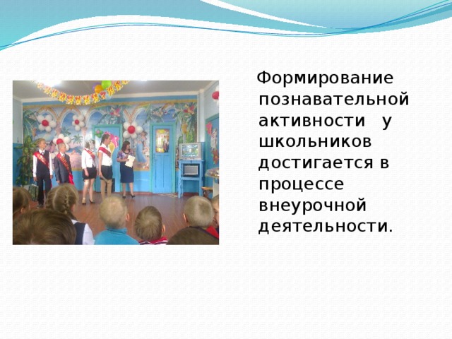 Формирование познавательной активности у школьников достигается в процессе внеурочной деятельности.