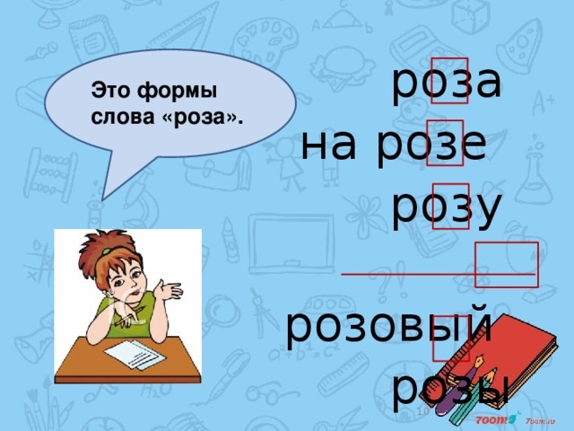 роза  на розе  розу  розовый  розы Это формы слова «роза».