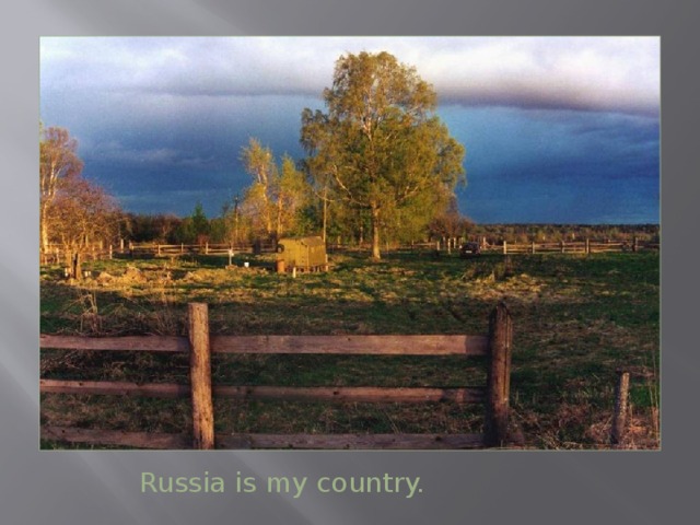 Russia is my country.